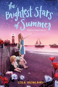 Title: The Brightest Stars of Summer (Silver Sisters Series #2), Author: Leila Howland