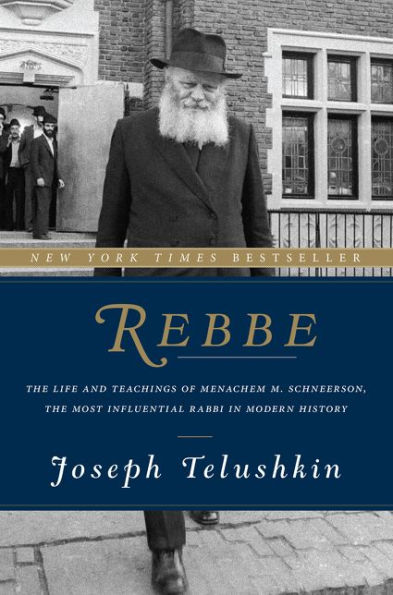 Rebbe: The Life and Teachings of Menachem M. Schneerson, the Most Influential Rabbi in Modern History