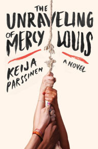 Title: The Unraveling of Mercy Louis: A Novel, Author: Keija Parssinen