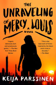 Title: The Unraveling of Mercy Louis: A Novel, Author: Keija Parssinen
