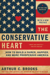 Title: The Conservative Heart: How to Build a Fairer, Happier, and More Prosperous America, Author: Arthur C. Brooks