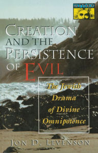 Title: Creation and the Persistence of Evil: The Jewish Drama of Divine Omnipotence, Author: Jon D. Levenson