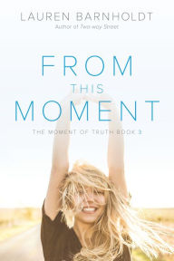 Title: From This Moment (Moment of Truth Series #3), Author: Lauren Barnholdt