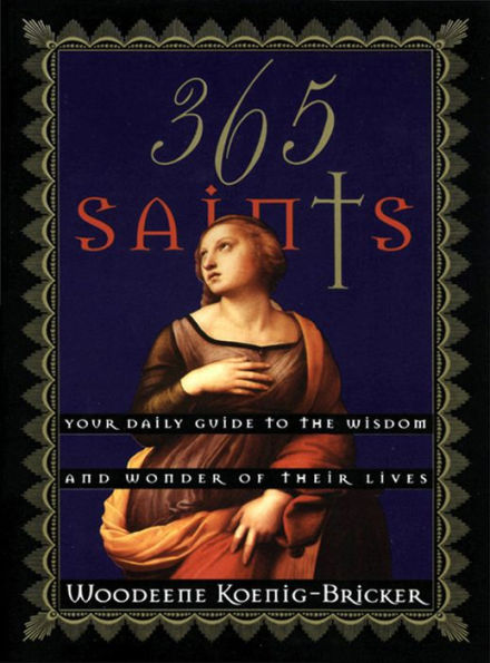 365 Saints: Your Daily Guide to the Wisdom and Wonder of Their Lives