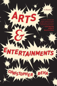 Title: Arts & Entertainments: A Novel, Author: Christopher Beha