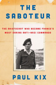 Title: The Saboteur: The Aristocrat Who Became France's Most Daring Anti-Nazi Commando, Author: Paul Kix