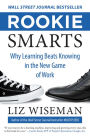 Rookie Smarts: Why Learning Beats Knowing in the New Game of Work