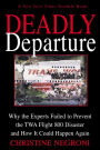 Deadly Departure: Why the Experts Failed to Prevent the TWA Flight 800 Disaster and How It Could Happen Again