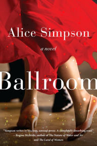 Title: Ballroom: A Novel, Author: Alice Sherman Simpson