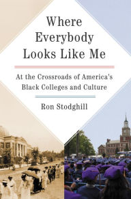 Title: Where Everybody Looks Like Me: At the Crossroads of America's Black Colleges and Culture, Author: Ron Stodghill