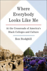 Title: Where Everybody Looks Like Me: At the Crossroads of America's Black Colleges and Culture, Author: Ron Stodghill