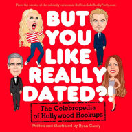 Title: But You Like Really Dated?!: The Celebropedia of Hollywood Hookups, Author: Ryan Casey