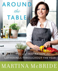 Title: Around the Table: Recipes and Inspiration for Gatherings Throughout the Year, Author: Martina McBride