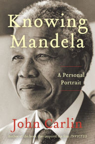 Title: Knowing Mandela: A Personal Portrait, Author: John Carlin