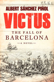 Title: Victus: The Fall of Barcelona, a Novel, Author: Albert Sanchez Pinol