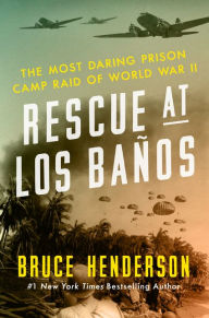 Title: Rescue at Los Baños: The Most Daring Prison Camp Raid of World War II, Author: Bruce Henderson