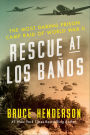 Rescue at Los Baños: The Most Daring Prison Camp Raid of World War II