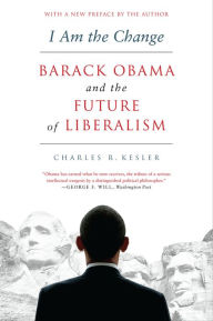 Title: I Am the Change: Barack Obama and the Future of Liberalism, Author: Charles R. Kesler