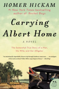 Title: Carrying Albert Home: The Somewhat True Story of a Man, His Wife, and Her Alligator, Author: Homer Hickam