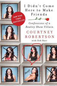 Title: I Didn't Come Here to Make Friends: Confessions of a Reality Show Villain, Author: Courtney Robertson