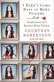Title: I Didn't Come Here to Make Friends: Confessions of a Reality Show Villain, Author: Courtney Robertson
