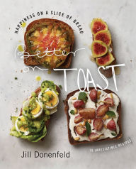 Title: Better on Toast: Happiness on a Slice of Bread--70 Irresistible Recipes, Author: Jill Donenfeld