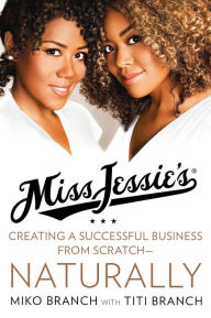 Title: Miss Jessie's: Creating a Successful Business from Scratch---Naturally, Author: Miko Branch