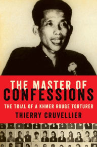Title: The Master of Confessions: The Making of a Khmer Rouge Torturer, Author: Thierry Cruvellier