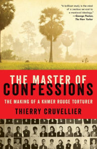 Title: The Master of Confessions: The Making of a Khmer Rouge Torturer, Author: Thierry Cruvellier