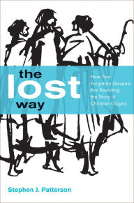 Title: The Lost Way: How Two Forgotten Gospels Are Rewriting the Story of Christian Origins, Author: Stephen J. Patterson