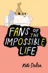 Title: Fans of the Impossible Life, Author: Kate Scelsa