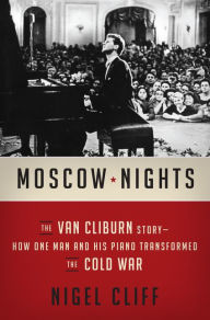 Title: Moscow Nights: The Van Cliburn Story-How One Man and His Piano Transformed the Cold War, Author: Nigel Cliff