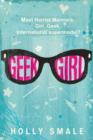 Title: Geek Girl (Geek Girl Series #1), Author: Holly Smale