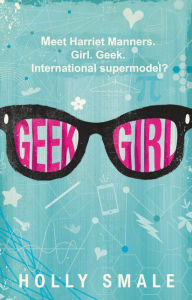 Title: Geek Girl (Geek Girl Series #1), Author: Holly Smale