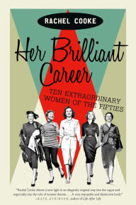 Title: Her Brilliant Career: Ten Extraordinary Women of the Fifties, Author: Rachel Cooke