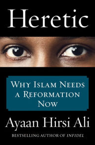 Heretic: Why Islam Needs a Reformation Now