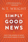 Simply Good News: Why the Gospel Is News and What Makes It Good