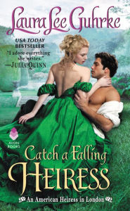 Title: Catch a Falling Heiress (American Heiress in London Series #3), Author: Laura Lee Guhrke