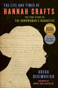 Title: The Life and Times of Hannah Crafts: The True Story of The Bondwoman's Narrative, Author: Gregg Hecimovich