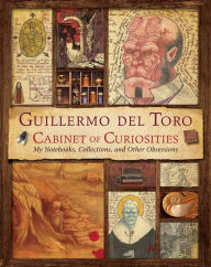 Title: Guillermo del Toro Cabinet of Curiosities: My Notebooks, Collections, and Other Obsessions, Author: Guillermo del Toro