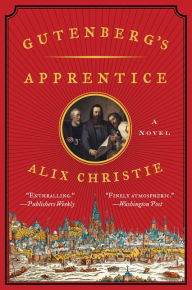 Title: Gutenberg's Apprentice: A Novel, Author: Alix Christie