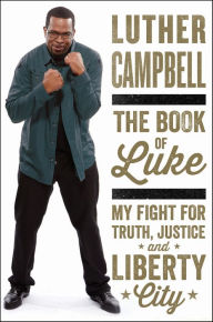 Title: The Book of Luke: My Fight for Truth, Justice, and Liberty City, Author: Luther Campbell