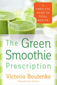 Title: The Green Smoothie Prescription: A Complete Guide to Total Health, Author: Victoria Boutenko