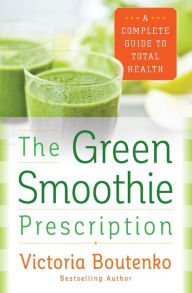 Title: The Green Smoothie Prescription: A Complete Guide to Total Health, Author: Victoria Boutenko