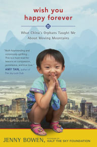 Title: Wish You Happy Forever: What China's Orphans Taught Me About Moving Mountains, Author: Jenny Bowen