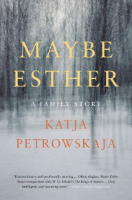 Title: Maybe Esther: A Family Story, Author: Katja Petrowskaja