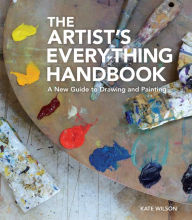 Title: The Artist's Everything Handbook: A New Guide to Drawing and Painting, Author: Kate Wilson