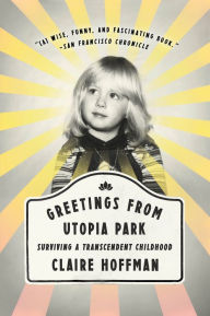 Greetings from Utopia Park: Surviving a Transcendent Childhood