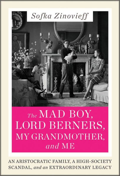 The Mad Boy, Lord Berners, My Grandmother, and Me: An Aristocratic Family, a High-Society Scandal, and an Extraordinary Legacy