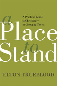 Title: A Place to Stand: A Practical Guide to Christianity in Changing Times, Author: Elton Trueblood